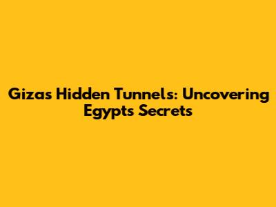 Giza's Hidden Tunnels: Uncovering Egypt's Secrets
