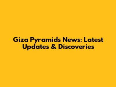 Giza Pyramids News: Latest Updates & Discoveries