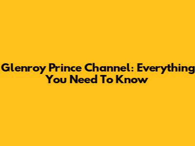 Glenroy Prince Channel: Everything You Need To Know