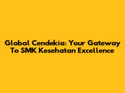 Global Cendekia: Your Gateway To SMK Kesehatan Excellence