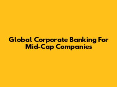 Global Corporate Banking For Mid-Cap Companies