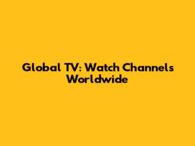 Global TV: Watch Channels Worldwide