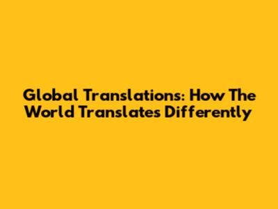 Global Translations: How The World Translates Differently