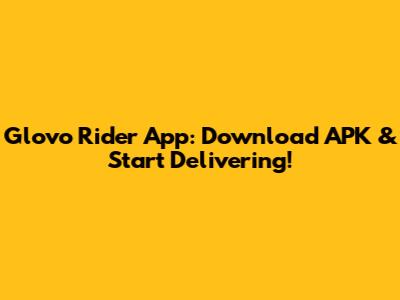 Glovo Rider App: Download APK & Start Delivering!
