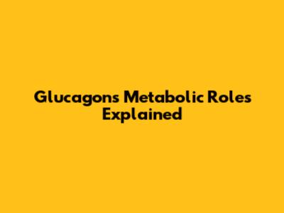 Glucagon's Metabolic Roles Explained