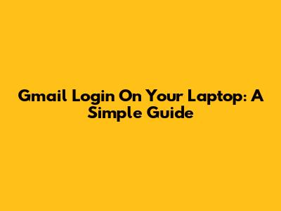 Gmail Login On Your Laptop: A Simple Guide