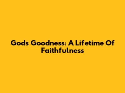 God's Goodness: A Lifetime Of Faithfulness
