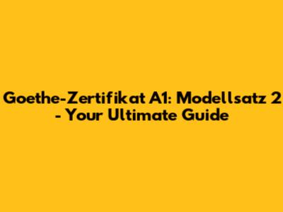Goethe-Zertifikat A1: Modellsatz 2 - Your Ultimate Guide