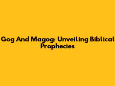 Gog And Magog: Unveiling Biblical Prophecies