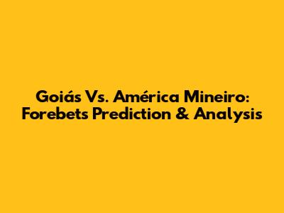 Goiás Vs. América Mineiro: Forebet's Prediction & Analysis