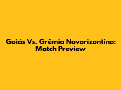 Goiás Vs. Grêmio Novorizontino: Match Preview