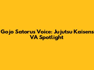 Gojo Satoru's Voice: Jujutsu Kaisen's VA Spotlight