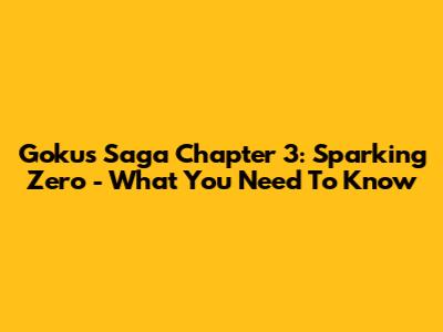 Goku's Saga Chapter 3: Sparking Zero - What You Need To Know