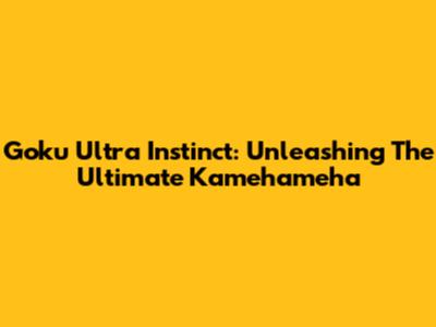 Goku Ultra Instinct: Unleashing The Ultimate Kamehameha