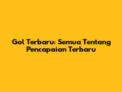 Gol Terbaru: Semua Tentang Pencapaian Terbaru