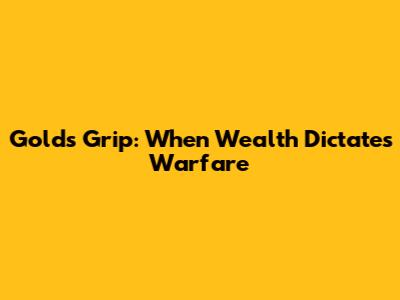 Gold's Grip: When Wealth Dictates Warfare