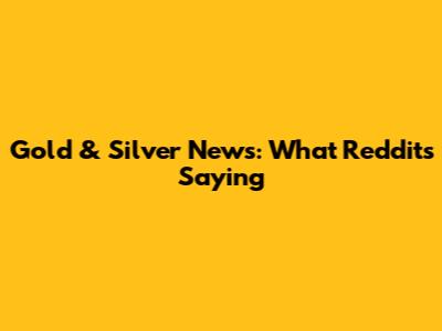 Gold & Silver News: What Reddit's Saying