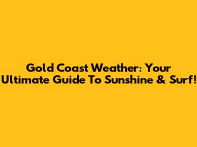 Gold Coast Weather: Your Ultimate Guide To Sunshine & Surf!