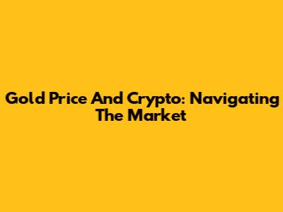 Gold Price And Crypto: Navigating The Market