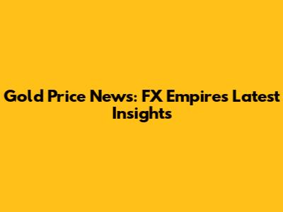 Gold Price News: FX Empire's Latest Insights