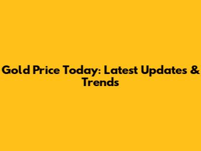 Gold Price Today: Latest Updates & Trends