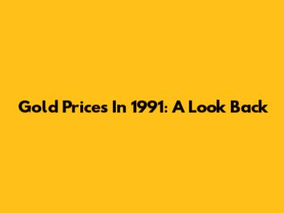 Gold Prices In 1991: A Look Back