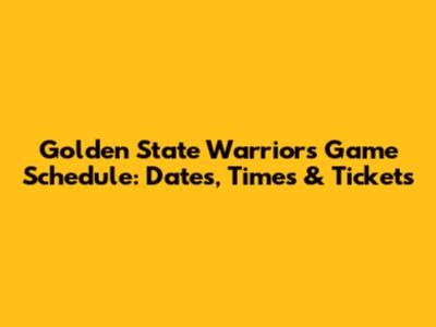 Golden State Warriors Game Schedule: Dates, Times & Tickets
