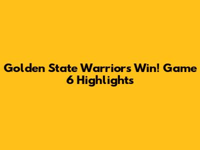 Golden State Warriors Win! Game 6 Highlights