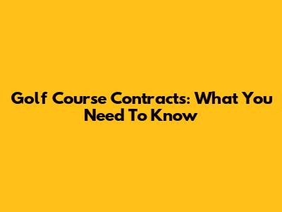 Golf Course Contracts: What You Need To Know