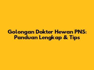 Golongan Dokter Hewan PNS: Panduan Lengkap & Tips