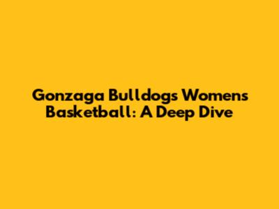 Gonzaga Bulldogs Women's Basketball: A Deep Dive