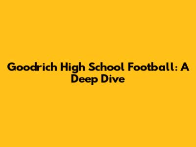 Goodrich High School Football: A Deep Dive