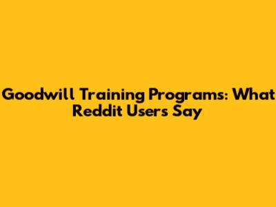 Goodwill Training Programs: What Reddit Users Say
