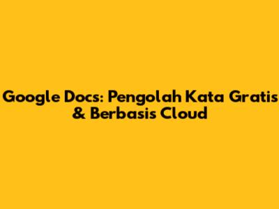 Google Docs: Pengolah Kata Gratis & Berbasis Cloud