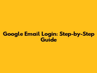 Google Email Login: Step-by-Step Guide
