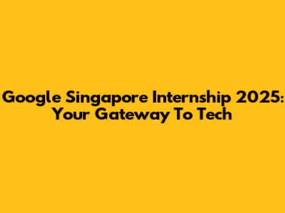 Google Singapore Internship 2025: Your Gateway To Tech