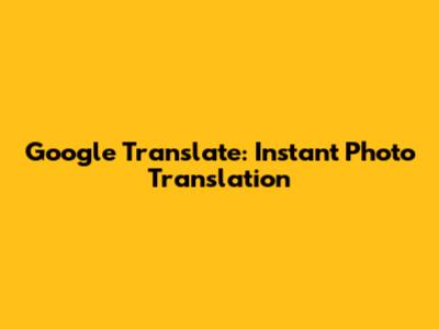 Google Translate: Instant Photo Translation