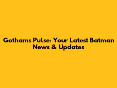Gotham's Pulse: Your Latest Batman News & Updates