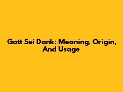Gott Sei Dank: Meaning, Origin, And Usage