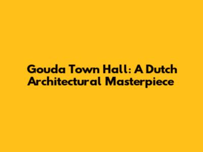 Gouda Town Hall: A Dutch Architectural Masterpiece