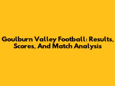 Goulburn Valley Football: Results, Scores, And Match Analysis