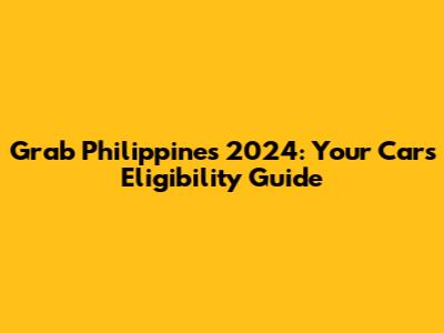 Grab Philippines 2024: Your Car's Eligibility Guide