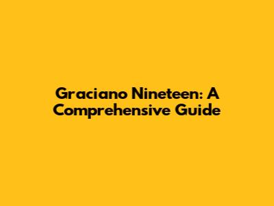 Graciano Nineteen: A Comprehensive Guide