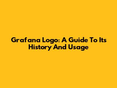 Grafana Logo: A Guide To Its History And Usage