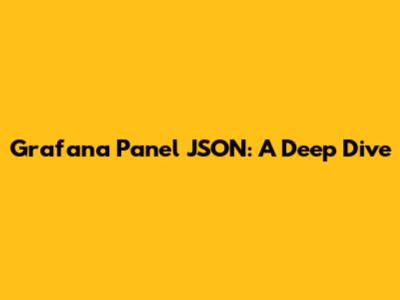 Grafana Panel JSON: A Deep Dive