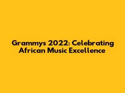 Grammys 2022: Celebrating African Music Excellence