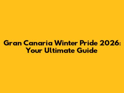 Gran Canaria Winter Pride 2026: Your Ultimate Guide