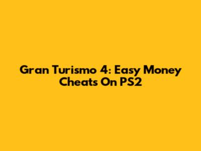 Gran Turismo 4: Easy Money Cheats On PS2