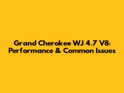 Grand Cherokee WJ 4.7 V8: Performance & Common Issues