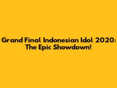 Grand Final Indonesian Idol 2020: The Epic Showdown!